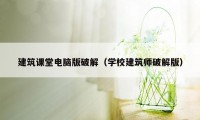 建筑课堂电脑版破解（学校建筑师破解版）