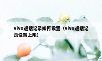 vivo通话记录如何设置（vivo通话记录设置上限）