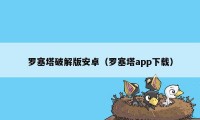 罗塞塔破解版安卓（罗塞塔app下载）