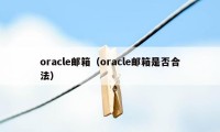 oracle邮箱（oracle邮箱是否合法）