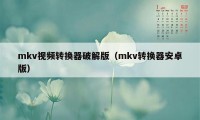 mkv视频转换器破解版（mkv转换器安卓版）