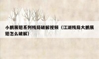 小鹏展翅系列残局破解视频（江湖残局大鹏展翅怎么破解）