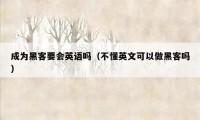 成为黑客要会英语吗（不懂英文可以做黑客吗）