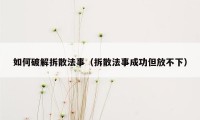 如何破解拆散法事（拆散法事成功但放不下）