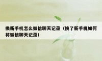 换新手机怎么微信聊天记录（换了新手机如何将微信聊天记录）