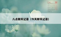 八点聊天记录（今天聊天记录）