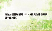 极光加速器破解版2022（极光加速器破解版不限时长）