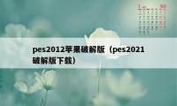 pes2012苹果破解版（pes2021破解版下载）