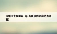 pi如何查看邮箱（pi币邮箱绑定成功怎么看）