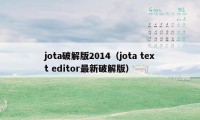 jota破解版2014（jota text editor最新破解版）