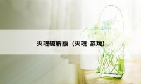 灭魂破解版（灭魂 游戏）