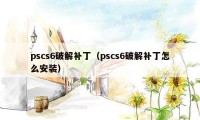 pscs6破解补丁（pscs6破解补丁怎么安装）