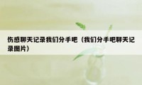 伤感聊天记录我们分手吧（我们分手吧聊天记录图片）