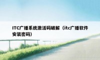 ITC广播系统激活码破解（itc广播软件安装密码）