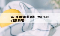 warframe邮箱更换（warframe更改邮箱）