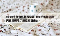 opoo手机微信聊天记录（op手机微信聊天记录删除了还能找回来么）