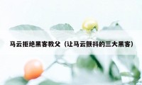 马云拒绝黑客教父（让马云颤抖的三大黑客）