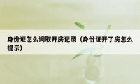 身份证怎么调取开房记录（身份证开了房怎么提示）