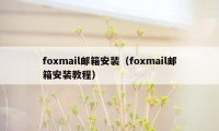 foxmail邮箱安装（foxmail邮箱安装教程）