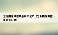 怎样删除微信单条聊天记录（怎么删除微信一条聊天记录）