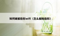 如何破解隐形wifi（怎么解除隐形）