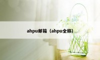 ahpu邮箱（ahpu全称）