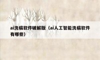 ai洗稿软件破解版（ai人工智能洗稿软件有哪些）