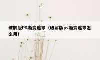 破解版PS渐变遮罩（破解版ps渐变遮罩怎么用）