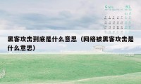 黑客攻击到底是什么意思（网络被黑客攻击是什么意思）