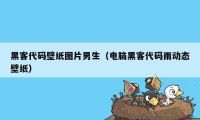 黑客代码壁纸图片男生（电脑黑客代码雨动态壁纸）