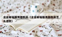 企业邮箱服务器购买（企业邮箱服务器购买怎么退款）