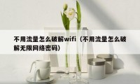 不用流量怎么破解wifi（不用流量怎么破解无限网络密码）