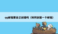 qq邮箱要自己创建吗（如何创建一个邮箱）