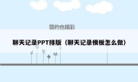 聊天记录PPT排版（聊天记录模板怎么做）