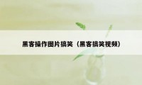 黑客操作图片搞笑（黑客搞笑视频）