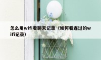 怎么用wifi看聊天记录（如何看连过的wifi记录）