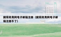 国家政务网电子邮箱注册（国家政务网电子邮箱注册不了）