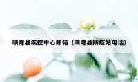 晴隆县疾控中心邮箱（晴隆县防疫站电话）