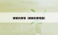 破解的原唱（破解的原唱版）