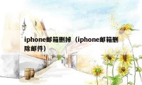 iphone邮箱删掉（iphone邮箱删除邮件）