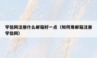 学信网注册什么邮箱好一点（如何用邮箱注册学信网）