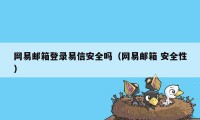 网易邮箱登录易信安全吗（网易邮箱 安全性）