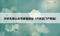 兴庆先锋公众号邮箱地址（兴庆区门户网站）