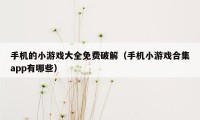 手机的小游戏大全免费破解（手机小游戏合集app有哪些）