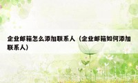 企业邮箱怎么添加联系人（企业邮箱如何添加联系人）