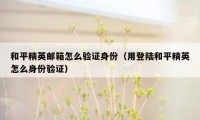 和平精英邮箱怎么验证身份（用登陆和平精英怎么身份验证）