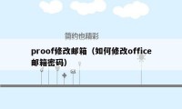 proof修改邮箱（如何修改office邮箱密码）