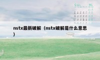 nstx最新破解（nstx破解是什么意思）