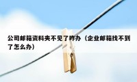 公司邮箱资料夹不见了咋办（企业邮箱找不到了怎么办）