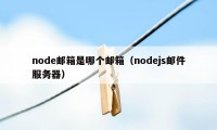 node邮箱是哪个邮箱（nodejs邮件服务器）